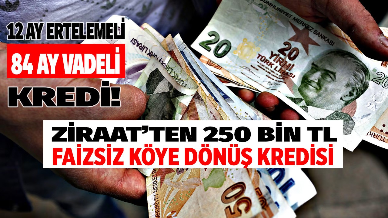 Ziraat Bankası o kişilere faizsiz 250.000 TL köye dönüş kredisi verecek köyünde yaşayana devlet desteği