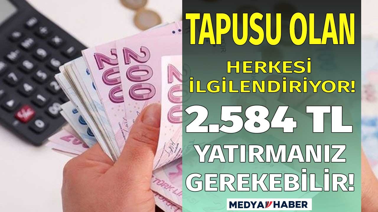 Tapusu olanlar için ödeme dönemi başladı e-devlet üzerinden bakın 2.584 TL yatırmanız gerekebilir