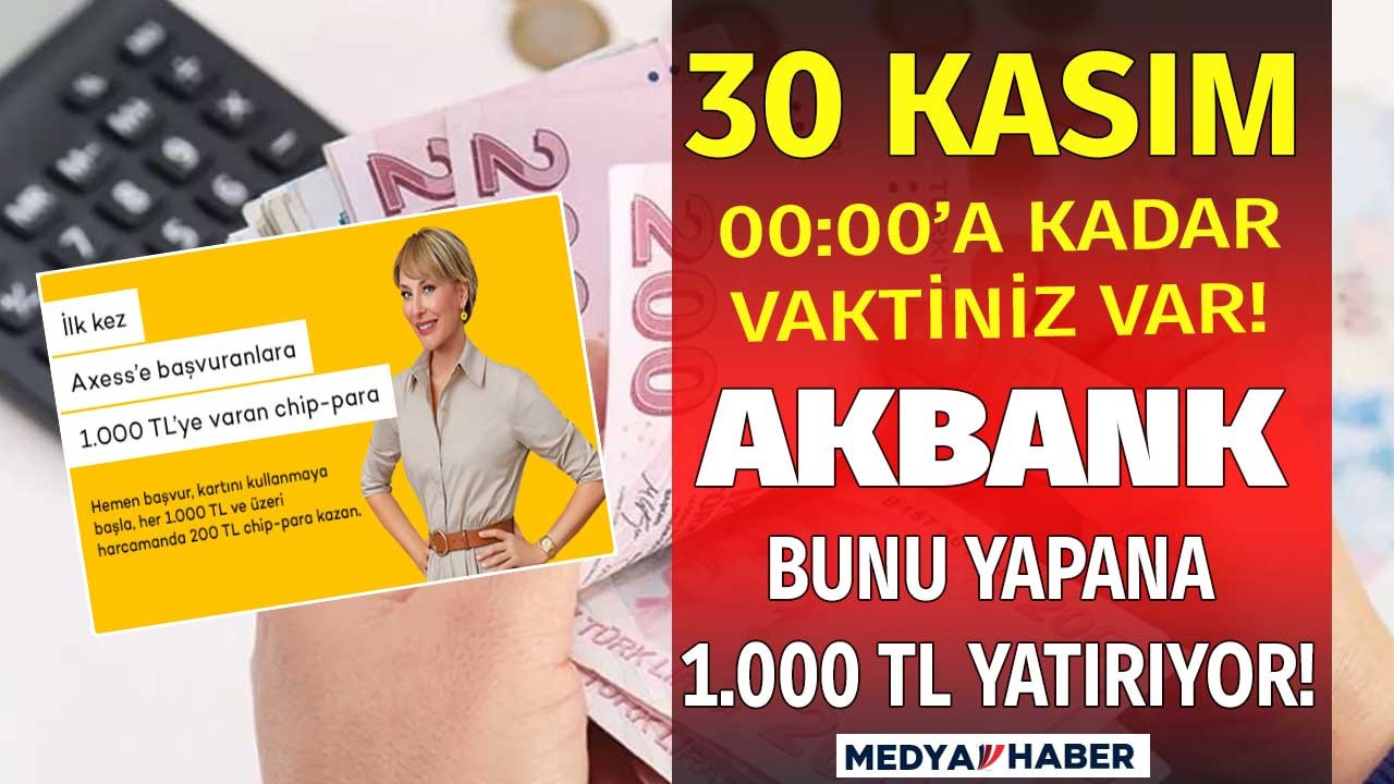 30 Kasım 00:00'a kadar başvuru yapanlar Akbank'tan 1000 TL Chip para kazanacak