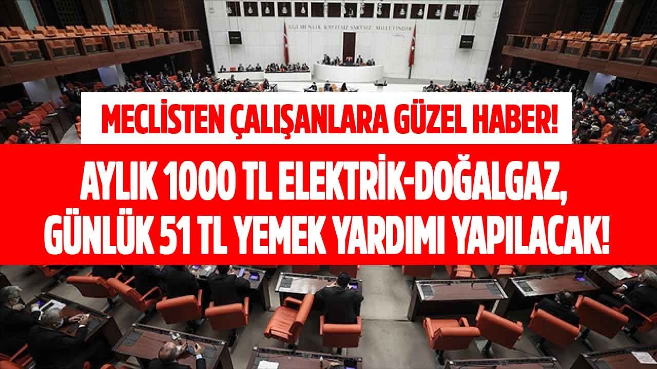 Milyonlarca çalışana meclisten güzel haber günlük 51 TL yemek,  aylık 1000 TL doğalgaz ve elektrik yardımı ödenecek!