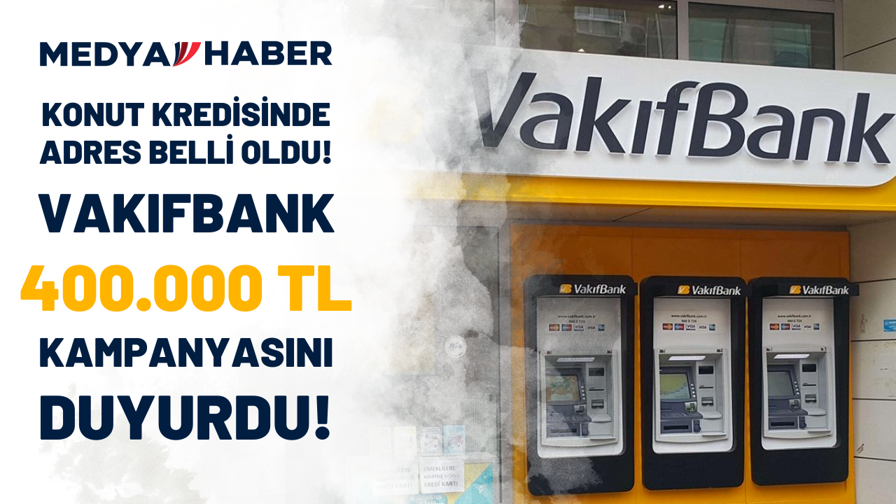 Konut kredisinde adres belli oldu! Vakıfbank 1, 20 faizli 400.000 TL konut kredisi fırsatını duyurdu