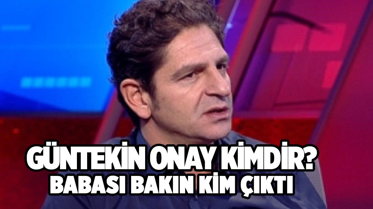 Güntekin Onay neden gündemde ne oldu? Güntekin onay kimdir,  nereli kaç yaşında? Güntekin Onay'ın babası ve karısı tanıdık çıktı Meğer...