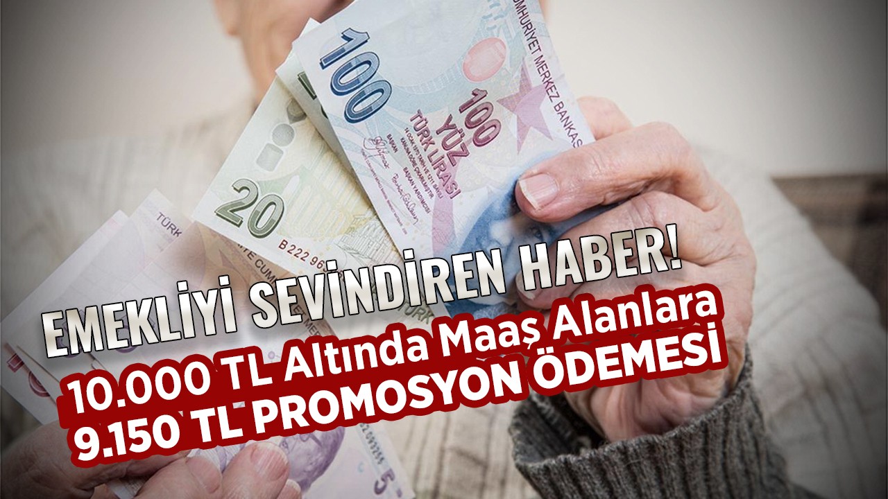 Emekliler İçin Müjdeli Haber: 10.000 TL Altında Maaş Alanlara 9.150 TL Promosyon Ödemesi!