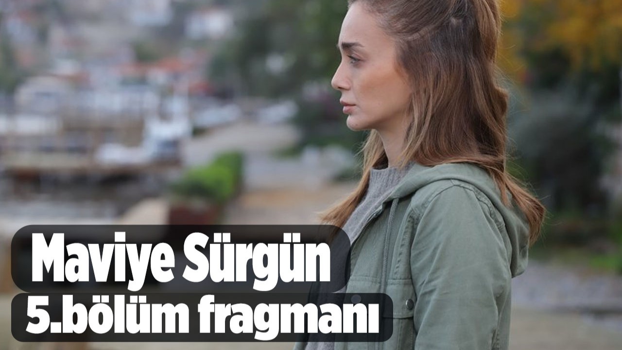 Maviye Sürgün 5. bölüm fragmanı,  Maviye Sürgün 5.bölüm fragmanı izle,  Maviye Sürgün son bölüm fragmanı izle,  Maviye Sürgün yeni bölüm fragmanı izle