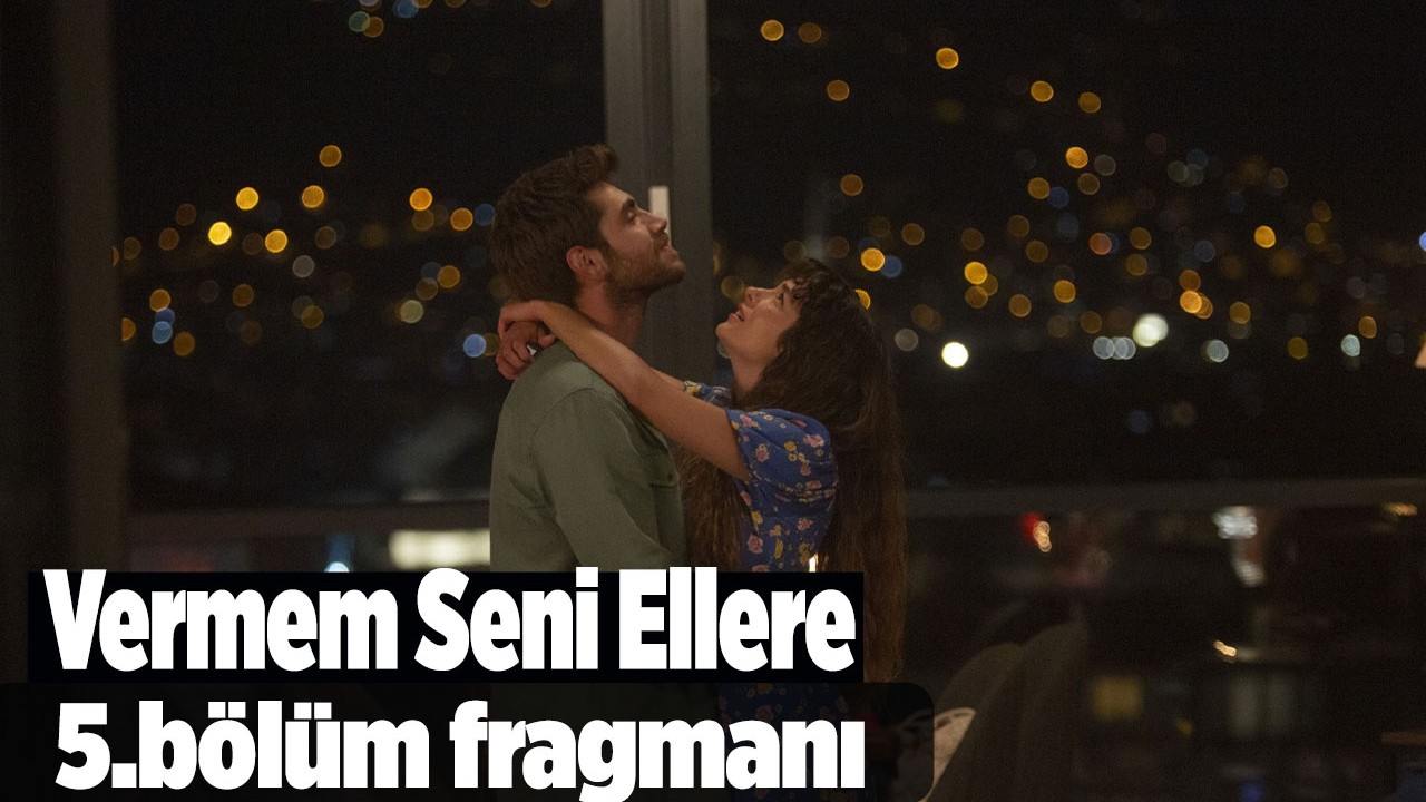 Vermem Seni Ellere 5. yeni bölüm fragmanı Vermem Seni Ellere 4.bölüm canlı izle