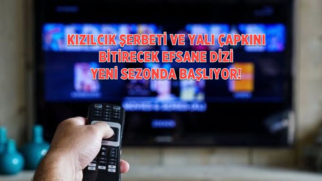 Yalı Çapkını,  Kızılcık Şerbeti ve Masterchef'i bitirecek efsane dizi başlıyor