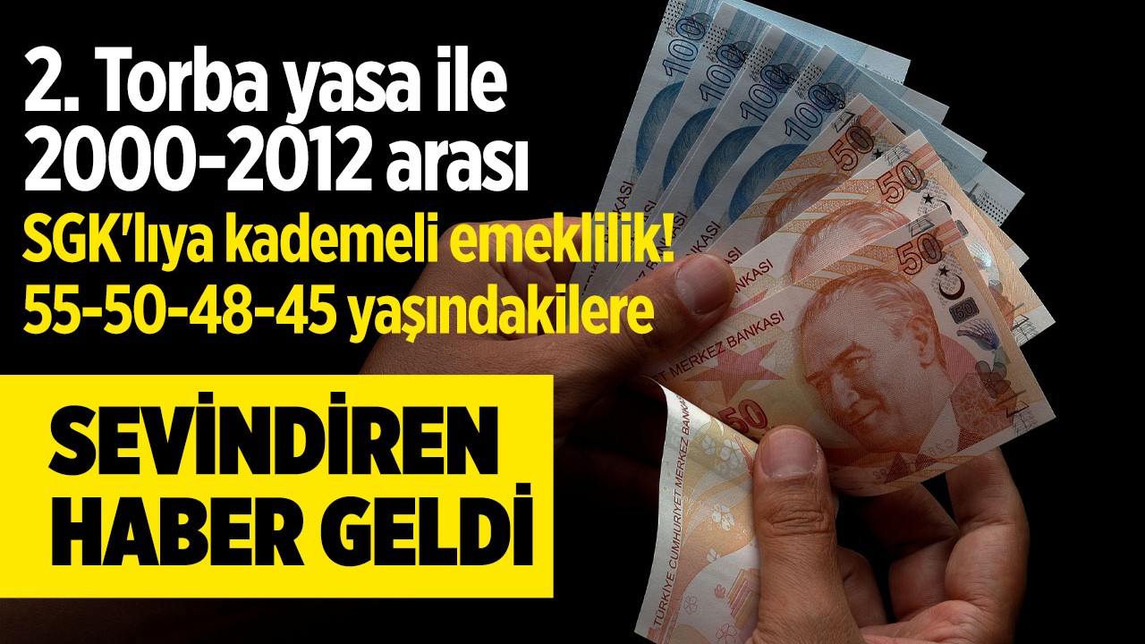 Yeni torba yasada kademeli emeklik ve emekliye zam 2000-2012 SGK'lıya erken emeklilik 55-50-48-45 yaşındakilerin beklediği haber