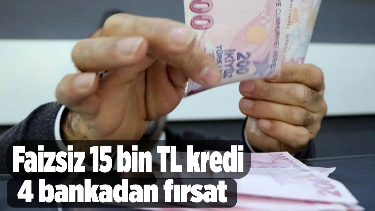 Türkiye'nin en büyük 4 bankasından faizsiz 15 bin TL'ye kadar kredi fırsatı Şartlar ise...