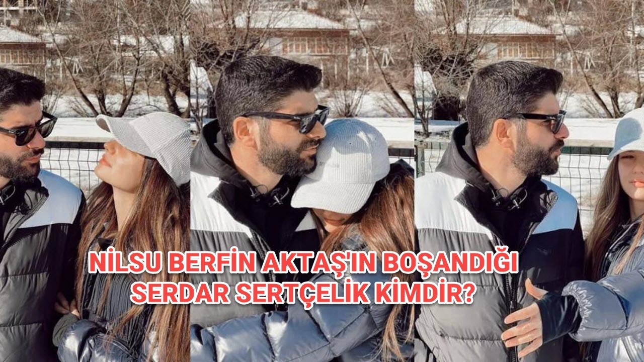 Nilsu Berfin Aktaş'ın anlaşmalı olarak boşandığı Serdar Sertçelik kim,  Serdar Sertçelik ne iş yapıyor