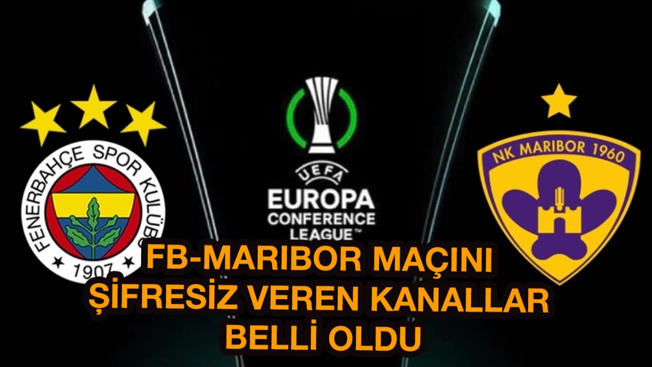 Fenerbahçe-Maribor maçını canlı izle! FB-Maribor UEFA Konferans Ligi 3.ön eleme maçını şifresiz veren kanallar belli oldu