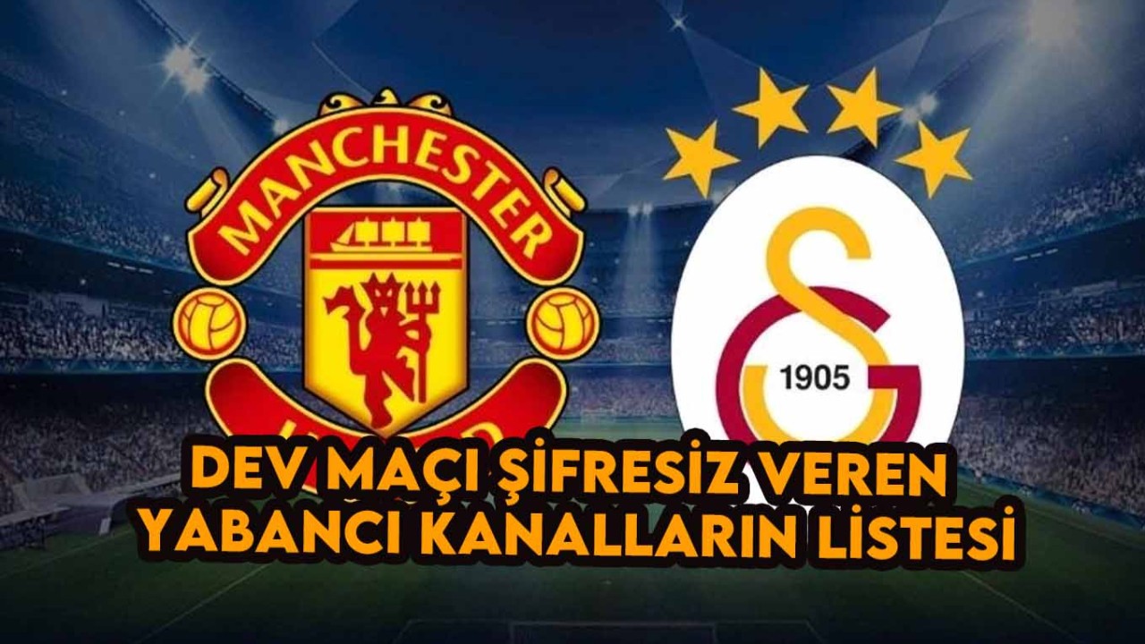 Manchester United - Galatasaray Maçı Şifreli mi Şifresiz mi: GS Maçı Sifresiz Nasıl İzlenir? Şifresiz Yayın Yapan Kanallar Var mı?