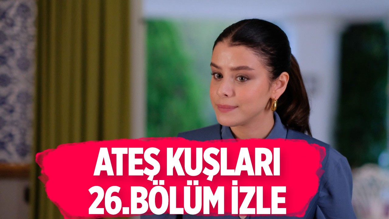 Ateş Kuşları 26.son bölüm izle: Ateş Kuşları yeni bölüm canlı atv'den full izle! Youtube'den tek parça izle!