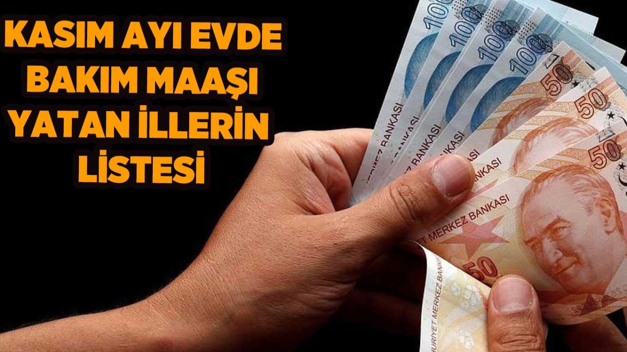 15-16 Kasım 2023 Evde Bakım Maaşı Yatan İllerin Listesi: Kasım Ayı Evde Bakım Maaşları Yattı mı? Evde Bakım Maaşları Ne Zaman Yatar?