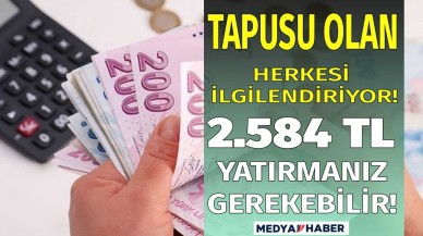 Tapusu olanlar için ödeme dönemi başladı e-devlet üzerinden bakın 2.584 TL yatırmanız gerekebilir