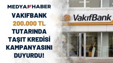 Vakıfbank vurdu gol oldu! 200.000 TL düşük faizli taşıt kredisi duyuruldu