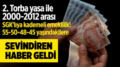 İkinci torba yasada kademeli emeklik ve emekliye zam 2000-2012 SGK'lıya erken emeklilik 55-50-48-45 yaşındakilerin beklediği haber