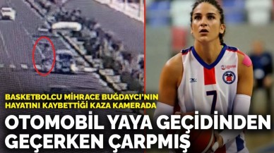 Genç basketbolcu Mihrace Buğdaycı’nın hayatını kaybettiği kaza anı saniye saniye kamerada