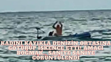 Kadına İşkence Anı: Kadını Kayıkla Denizin Ortasına Götürüp İşkence Etti! Saniye Saniye Görüntülendi