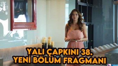 Yalı Çapkını 38.bölüm fragmanı: Yeni bölüm ne zaman yayınlanacak?