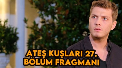 Ateş Kuşları 27.bölüm fragmanı: 13 Ekim'deki yeni bölümde neler olacak?