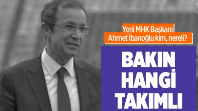 MHK'nın yeni Başkanı Ahmet İbanoğlu kim,  mesleği şaşırttı Yeni MHK Başkanı Ahmet İbanoğlu hangi takımı tutuyor