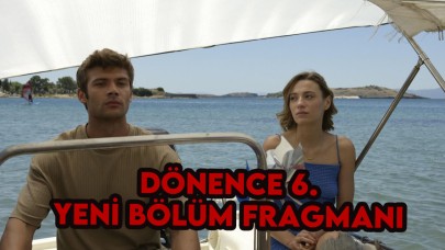 Dönence 6.bölüm fragmanı 15 Ağustos'ta neler olacak?