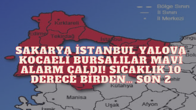 Mavi Alarm Verildi: Sakarya İstanbul Bursa Dikkat! Sıcaklık Değerleri Değişiyor! 2 Adım Kaldı