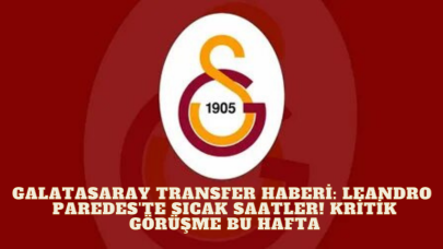 Galatasaray Transferinde Sıcak Gelişmeler! Leandro Paredes'te İle Kritik Görüşme