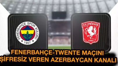 Fenerbahçe Twente maçı şifresiz hangi kanalda? FB maçını şifresiz canlı veren,  Arap,  Avrupa ve Azerbaycan kanalları hangileri?