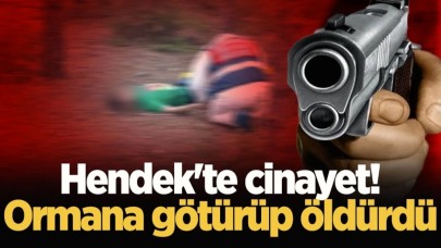 Sakarya Hendek'te korkunç cinayet! Ormana götürüp vurdu