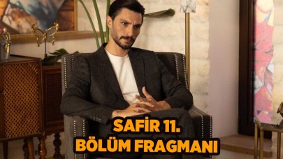 Safir 11.bölüm fragmanı heyecanlandırdı