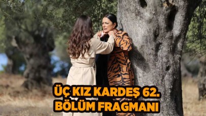 Üç Kız Kardeş 62.yeni bölüm fragmanı 14 Kasım'da neler olacak?