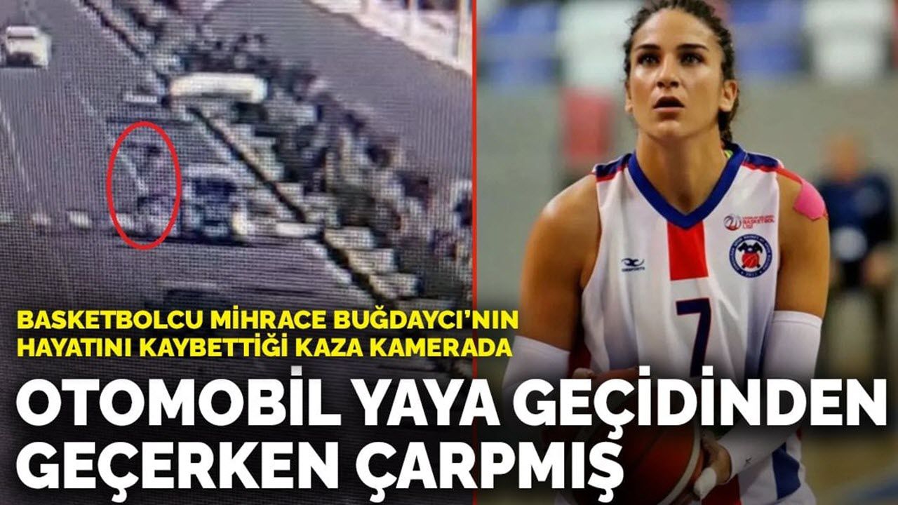 Genç basketbolcu Mihrace Buğdaycı’nın hayatını kaybettiği kaza anı saniye saniye kamerada