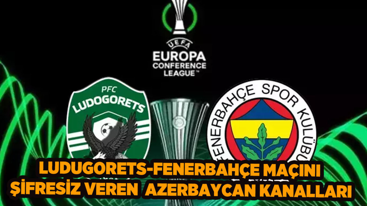 Ludogorets - Fenerbahçe Maçını Şifresiz veren Azerbaycan Spor Kanalları Frekans Ayarları: İdman TV,  AZ TV,  CBC Sport Nasıl İzlenir?