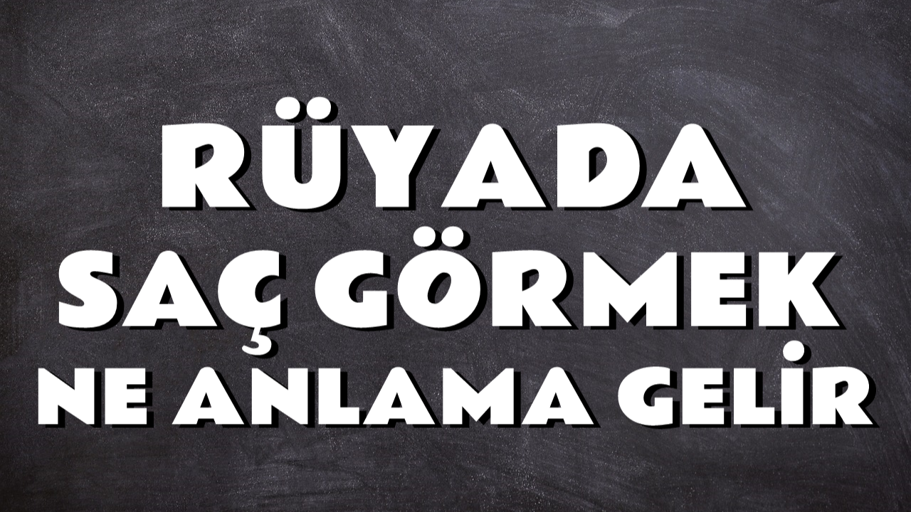 Rüyada Saç Görmek Ne Anlama Gelir? ?